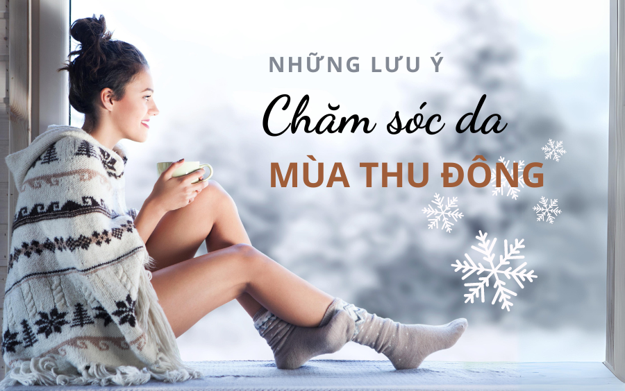 5 ĐIỀU CẦN LƯU Ý NHẤT KHI CHĂM SÓC DA MÙA THU ĐÔNG, 5 ĐIỀU CẦN LƯU Ý NHẤT KHI CHĂM SÓC DA MÙA THU ĐÔNG,