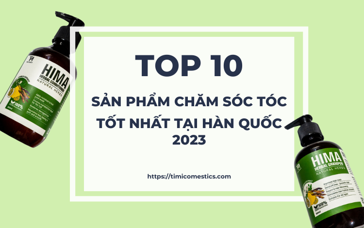 HIMA - TOP 10 SẢN PHẨM CHĂM SÓC TÓC TỐT NHẤT HÀN QUỐC 2023 HIMA - TOP 10 SẢN PHẨM CHĂM SÓC TÓC TỐT NHẤT HÀN QUỐC 2023