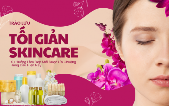 Tối Giản Skincare – Xu Hướng Làm Đẹp Mới Được Ưa Chuộng Hàng Đầu Hiện Nay