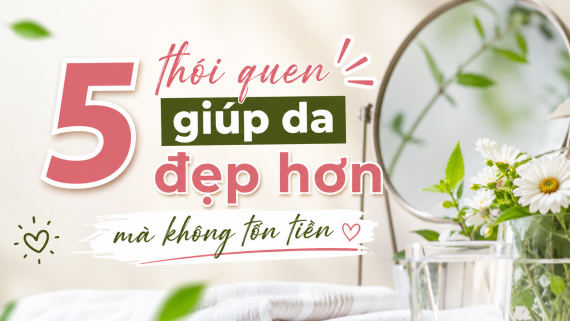 5 Thói Quen Giúp Da Đẹp Hơn Mà Không Tốn Tiền