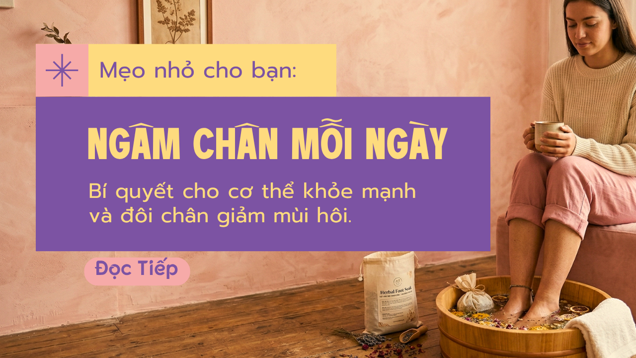 NGÂM CHÂN – LIỆU PHÁP KỲ DIỆU CHO SỨC KHỎE TOÀN DIỆN VÀ ĐÔI CHÂN KHÔ THOÁNG