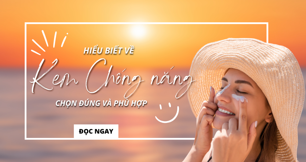 Chọn Đúng Kem Chống Nắng – Bước Đầu Tiên Để Có Làn Da Khỏe Mạnh & Trẻ Trung Chọn Đúng Kem Chống Nắng – Bước Đầu Tiên Để Có Làn Da Khỏe Mạnh & Trẻ Trung