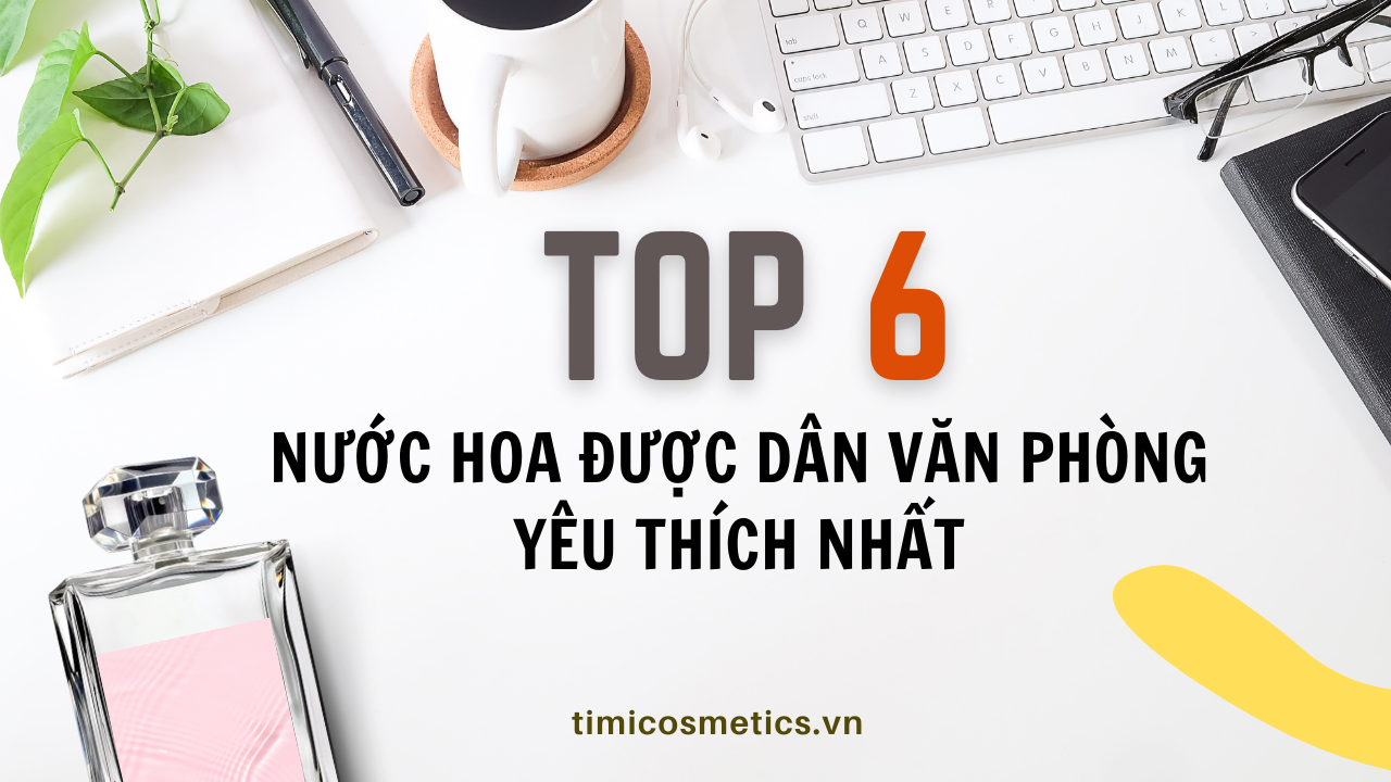 TOP 6 NƯỚC HOA ĐƯỢC DÂN VĂN PHÒNG YÊU THÍCH NHẤT: HƯƠNG THƠM GIÚP TỎA SÁNG TRONG MỖI CUỘC GẶP GỠ TOP 6 NƯỚC HOA ĐƯỢC DÂN VĂN PHÒNG YÊU THÍCH NHẤT: HƯƠNG THƠM GIÚP TỎA SÁNG TRONG MỖI CUỘC GẶP GỠ